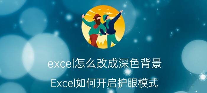 excel怎么改成深色背景 Excel如何开启护眼模式？